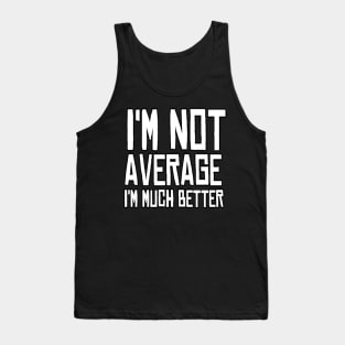 I'M Not Average I'M Much Better Motivational inspirational Man's & Woman's Tank Top